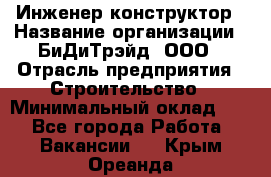 Инженер-конструктор › Название организации ­ БиДиТрэйд, ООО › Отрасль предприятия ­ Строительство › Минимальный оклад ­ 1 - Все города Работа » Вакансии   . Крым,Ореанда